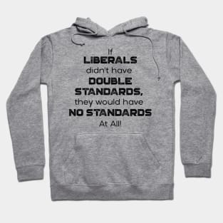If Liberals Didn't have Double Standards, They Would Have No Standards At ALL Hoodie